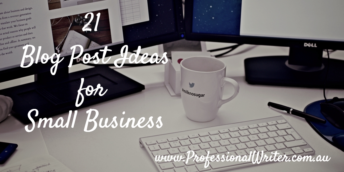 blog post ideas for small business, blogging for business, professional writer, business writer, writing for business, blog writing help, Professional Writer Australia, Lyndall Guinery-Smith
