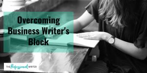 overcome business writers block, inspiration for business stories, professional writer tips
